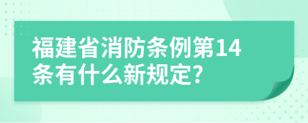 福建省消防条例第14条有什么新规定?