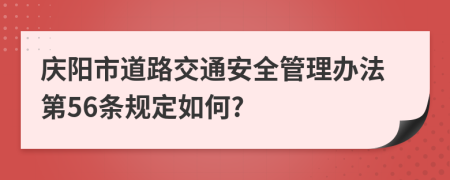 庆阳市道路交通安全管理办法第56条规定如何?
