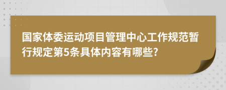 国家体委运动项目管理中心工作规范暂行规定第5条具体内容有哪些?
