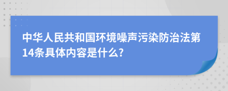 中华人民共和国环境噪声污染防治法第14条具体内容是什么?