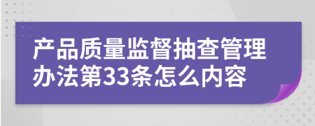 产品质量监督抽查管理办法第33条怎么内容