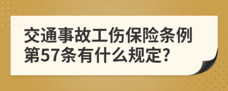 交通事故工伤保险条例第57条有什么规定?