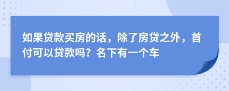 如果贷款买房的话，除了房贷之外，首付可以贷款吗？名下有一个车