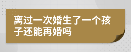 离过一次婚生了一个孩子还能再婚吗