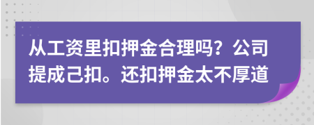 从工资里扣押金合理吗？公司提成己扣。还扣押金太不厚道