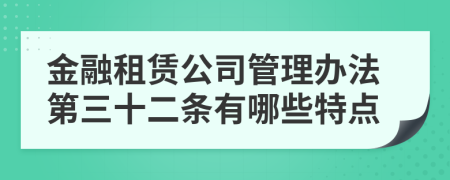 金融租赁公司管理办法第三十二条有哪些特点