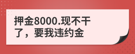 押金8000.现不干了，要我违约金