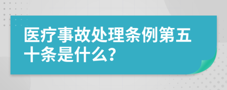 医疗事故处理条例第五十条是什么？