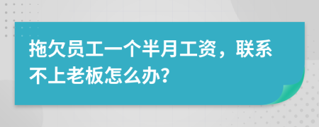 拖欠员工一个半月工资，联系不上老板怎么办？