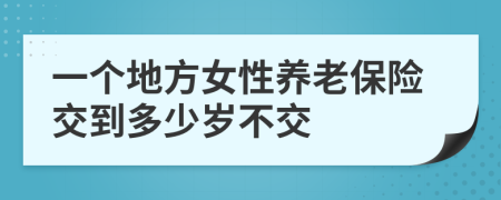 一个地方女性养老保险交到多少岁不交