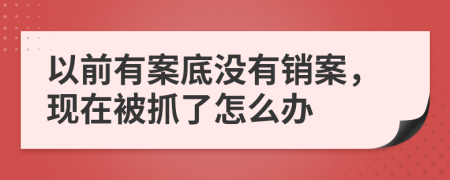 以前有案底没有销案，现在被抓了怎么办