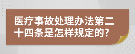 医疗事故处理办法第二十四条是怎样规定的?