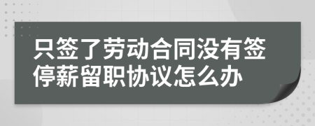 只签了劳动合同没有签停薪留职协议怎么办