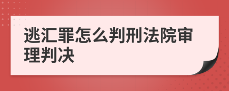 逃汇罪怎么判刑法院审理判决