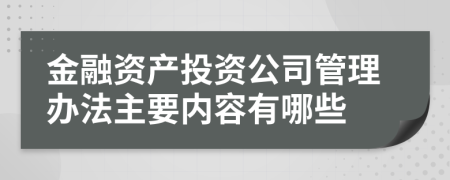 金融资产投资公司管理办法主要内容有哪些