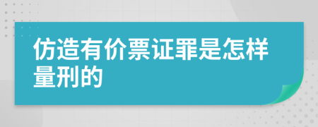 仿造有价票证罪是怎样量刑的