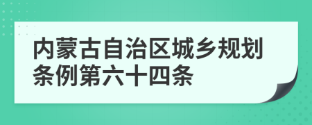 内蒙古自治区城乡规划条例第六十四条