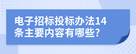 电子招标投标办法14条主要内容有哪些?