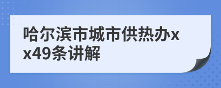 哈尔滨市城市供热办xx49条讲解