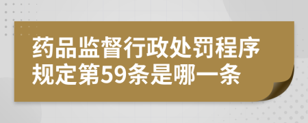 药品监督行政处罚程序规定第59条是哪一条