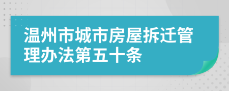 温州市城市房屋拆迁管理办法第五十条