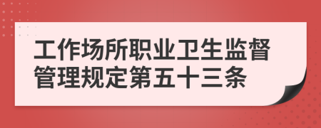 工作场所职业卫生监督管理规定第五十三条