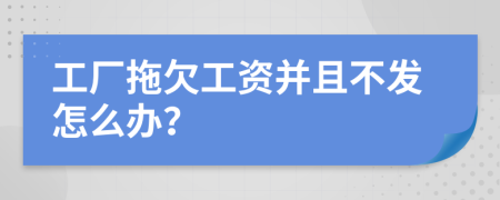 工厂拖欠工资并且不发怎么办？