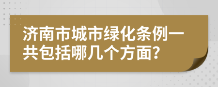 济南市城市绿化条例一共包括哪几个方面？