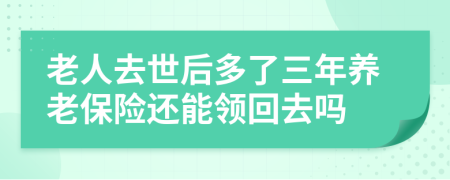 老人去世后多了三年养老保险还能领回去吗