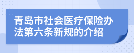 青岛市社会医疗保险办法第六条新规的介绍