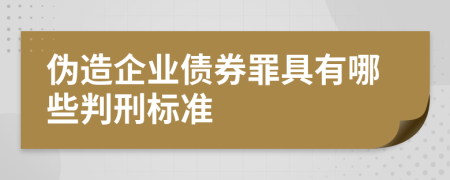 伪造企业债券罪具有哪些判刑标准