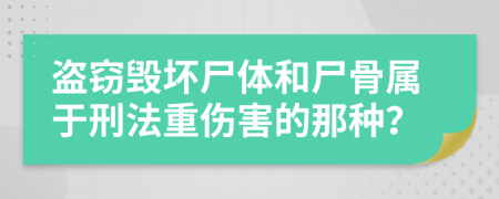 盗窃毁坏尸体和尸骨属于刑法重伤害的那种？