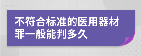 不符合标准的医用器材罪一般能判多久