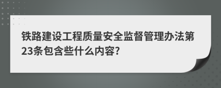铁路建设工程质量安全监督管理办法第23条包含些什么内容?