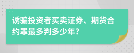 诱骗投资者买卖证券、期货合约罪最多判多少年?
