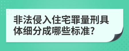 非法侵入住宅罪量刑具体细分成哪些标准?