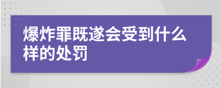 爆炸罪既遂会受到什么样的处罚