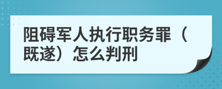 阻碍军人执行职务罪（既遂）怎么判刑