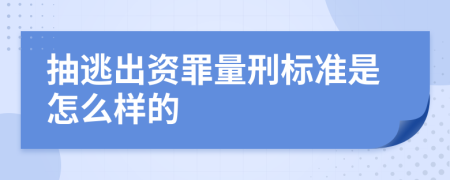 抽逃出资罪量刑标准是怎么样的