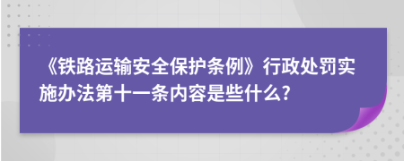 《铁路运输安全保护条例》行政处罚实施办法第十一条内容是些什么?