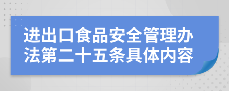 进出口食品安全管理办法第二十五条具体内容