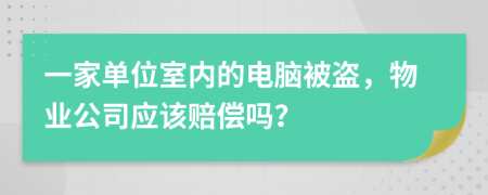 一家单位室内的电脑被盗，物业公司应该赔偿吗？