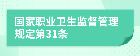 国家职业卫生监督管理规定第31条