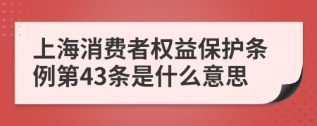 上海消费者权益保护条例第43条是什么意思