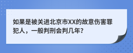 如果是被关进北京市XX的故意伤害罪犯人，一般判刑会判几年？