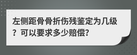 左侧距骨骨折伤残鉴定为几级？可以要求多少赔偿？