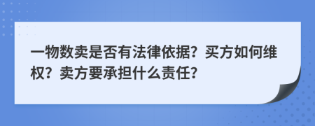 一物数卖是否有法律依据？买方如何维权？卖方要承担什么责任？