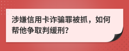 涉嫌信用卡诈骗罪被抓，如何帮他争取判缓刑？