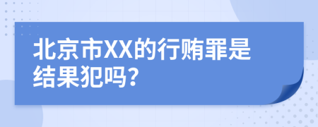 北京市XX的行贿罪是结果犯吗？