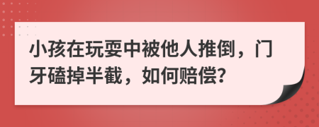 小孩在玩耍中被他人推倒，门牙磕掉半截，如何赔偿？